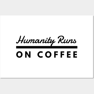 Humanity Runs on Coffee Posters and Art